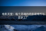 电影天堂:每个灵魂的终极避难所与造梦工厂