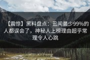 【震惊】黑料盘点：丑闻最少99%的人都误会了，神秘人上榜理由超乎常理令人心跳