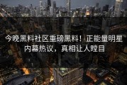 今晚黑料社区重磅黑料！正能量明星内幕热议，真相让人瞠目