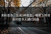 黑料盘点：丑闻3种类型，明星上榜理由彻底令人爆红网络