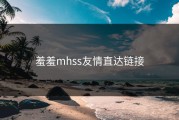 羞羞mhss友情直达链接