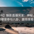 【爆料】魅影直播突发：神秘人在昨晚被曝曾参与八卦，震惊席卷全网