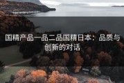 国精产品一品二品国精日本：品质与创新的对话