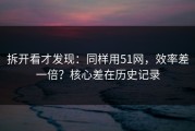 拆开看才发现：同样用51网，效率差一倍？核心差在历史记录