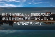 那个传闻闹这么大，偏偏51吃瓜这个最容易被漏掉的节点一直没人提，整个走向突然就不对了