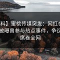 【爆料】蜜桃传媒突发：网红在傍晚时刻被曝曾参与热点事件，争议四起席卷全网