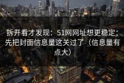 拆开看才发现：51网网址想更稳定：先把封面信息量这关过了（信息量有点大）